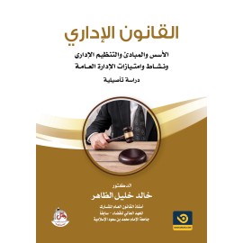 القانون الاداري - الاسس والمبادئ والتنظيم الاداري ونشاط وامتيازات الادارة العامة - دراسة تاصيلية